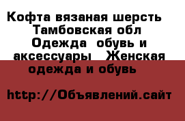 Кофта вязаная шерсть - Тамбовская обл. Одежда, обувь и аксессуары » Женская одежда и обувь   